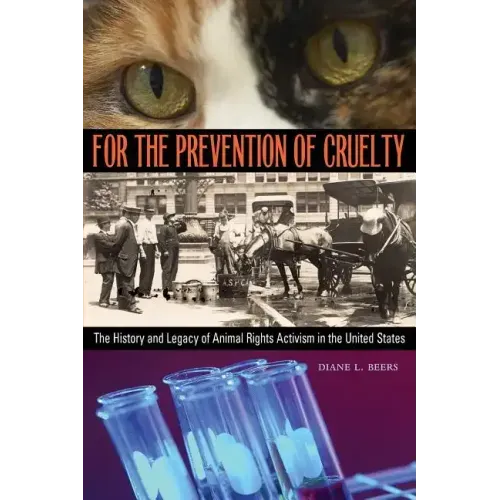 For the Prevention of Cruelty: The History and Legacy of Animal Rights Activism in the United States