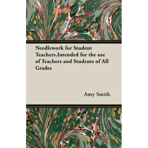Needlework for Student Teachers.Intended for the use of Teachers and Students of All Grades