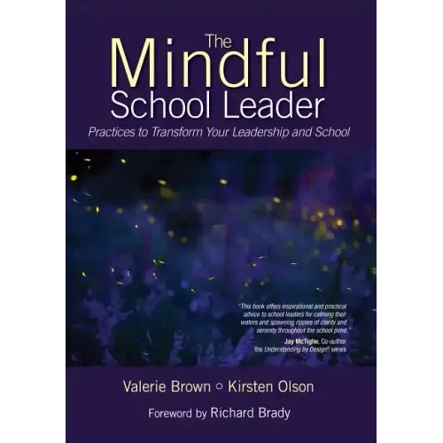 The Mindful School Leader: Practices to Transform Your Leadership and School