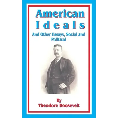 American Ideals: And Other Essays, Social and Political