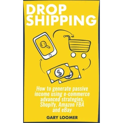 Dropshipping: How to generate passive income using e-commerce advanced strategies, Shopify, Amazon FBA and eBay
