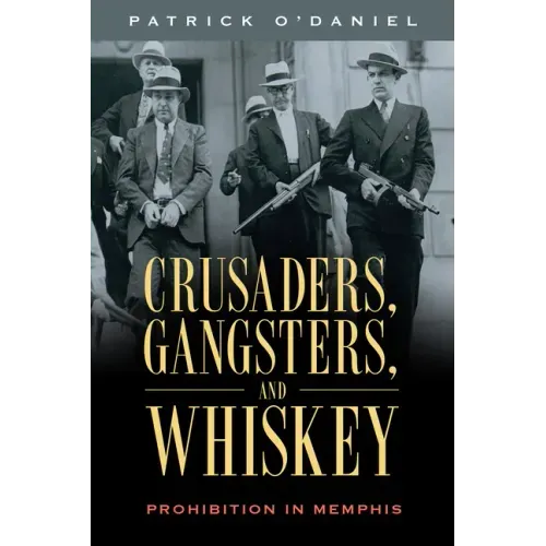 Crusaders, Gangsters, and Whiskey: Prohibition in Memphis