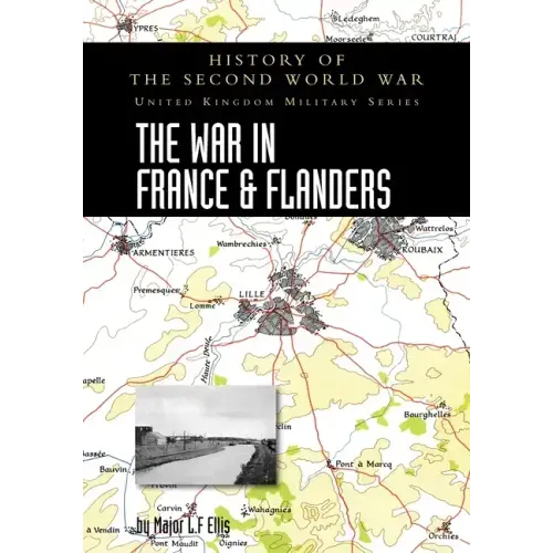 The War in France and Flanders 1939-1940: History of the Second World War: United Kingdom Military Series: Official Campaign History