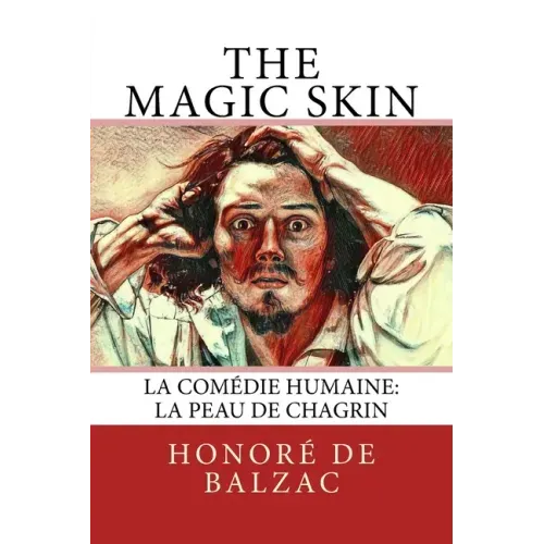 The Magic Skin: La Comédie Humaine: La Peau de Chagrin