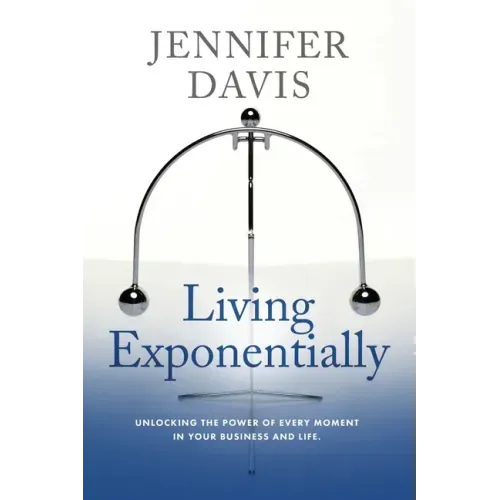 Living Exponentially: Unlocking the Power of Every Moment in Your Business and Life