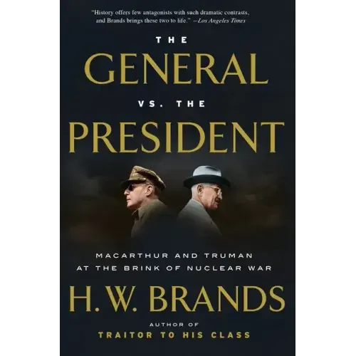 The General vs. the President: MacArthur and Truman at the Brink of Nuclear War