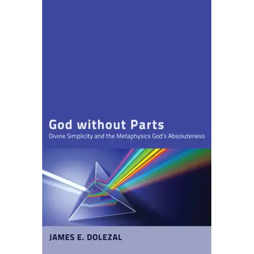 God Without Parts: Divine Simplicity and the Metaphysics of God's Absoluteness