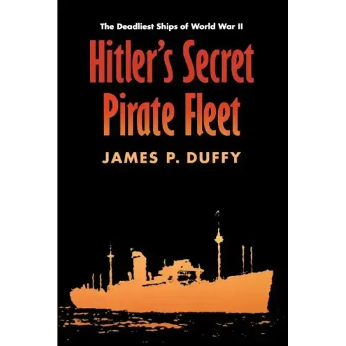 Hitler's Secret Pirate Fleet: The Deadliest Ships of World War II