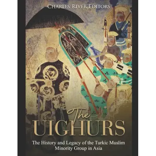 The Uighurs: The History and Legacy of the Turkic Muslim Minority Group in Asia