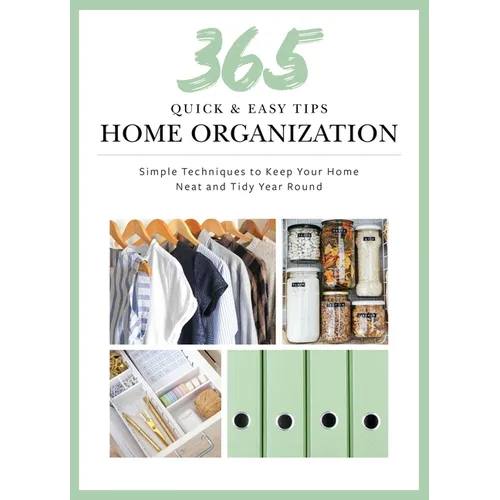 365 Quick & Easy Tips: Home Organization: Simple Techniques to Keep Your Home Neat and Tidy Year Round