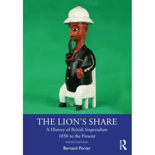The Lion's Share: A History of British Imperialism 1850 to the Present