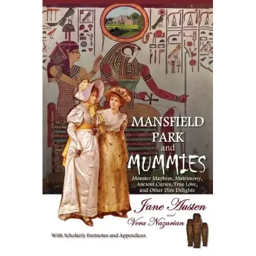 Mansfield Park and Mummies: Monster Mayhem, Matrimony, Ancient Curses, True Love, and Other Dire Delights