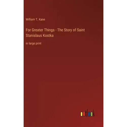 For Greater Things - The Story of Saint Stanislaus Kostka: in large print