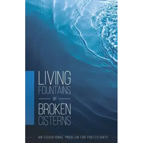 Living Fountains or Broken Cisterns: An Educational Problem for Protestants