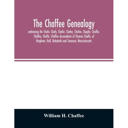 The Chaffee genealogy, embracing the Chafe, Chafy, Chafie, Chafey, Chafee, Chaphe, Chaffie, Chaffey, Chaffe, Chaffee descendants of Thomas Chaffe, of