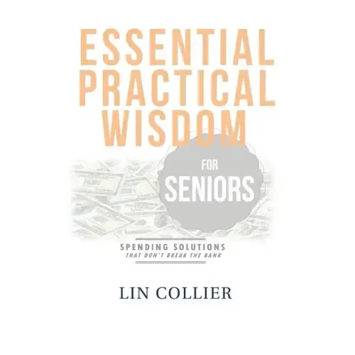 Essential Practical Wisdom for Seniors: Spending Solutions That Don't Break The Bank