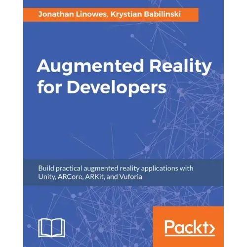 Augmented Reality for Developers: Build practical augmented reality applications with Unity, ARCore, ARKit, and Vuforia