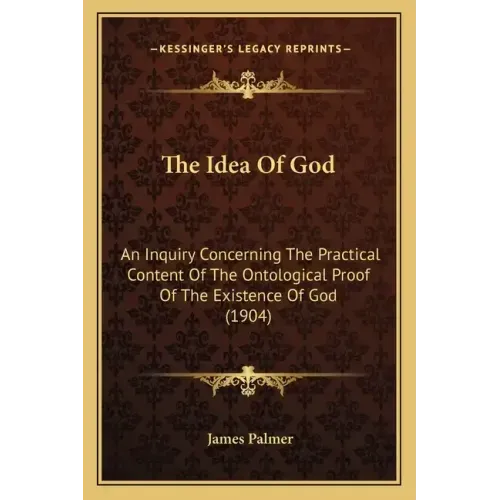 The Idea of God: An Inquiry Concerning the Practical Content of the Ontological Proof of the Existence of God (1904)
