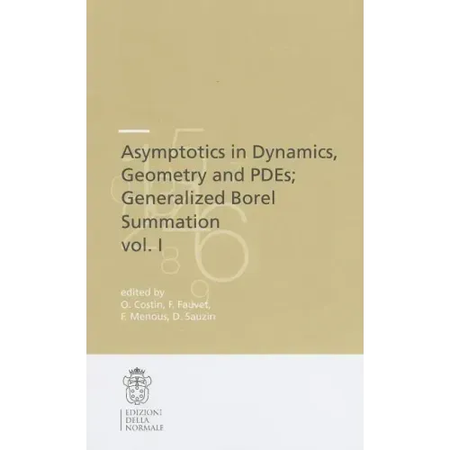 Asymptotics in Dynamics, Geometry and Pdes; Generalized Borel Summation: Proceedings of the Conference Held in Crm Pisa, 12-16 October 2009, Vol. I