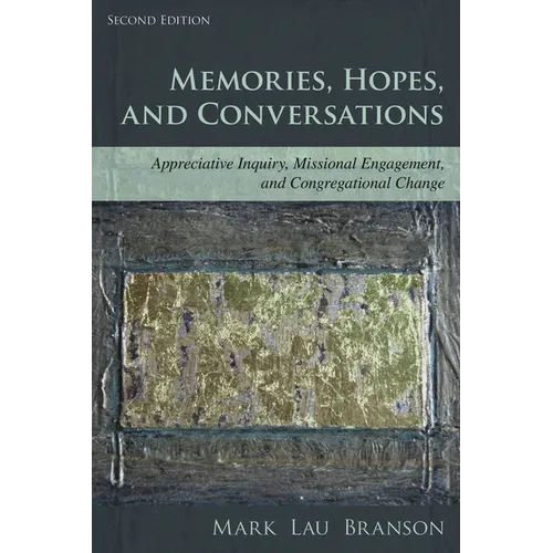 Memories, Hopes, and Conversations: Appreciative Inquiry, Missional Engagement, and Congregational Change