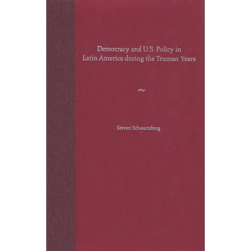 Democracy and U.S. Policy in Latin America During the Truman Years