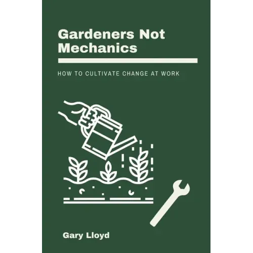 Gardeners Not Mechanics: How to cultivate change at work