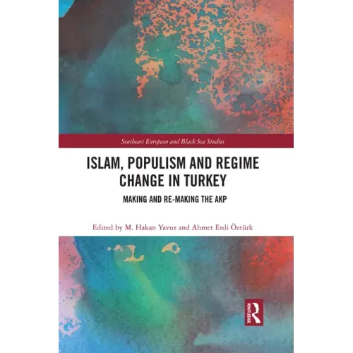 Islam, Populism and Regime Change in Turkey: Making and Re-Making the Akp
