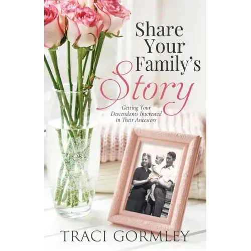 Share Your Family's Story: Getting Your Descendants Interested in Their Ancestors