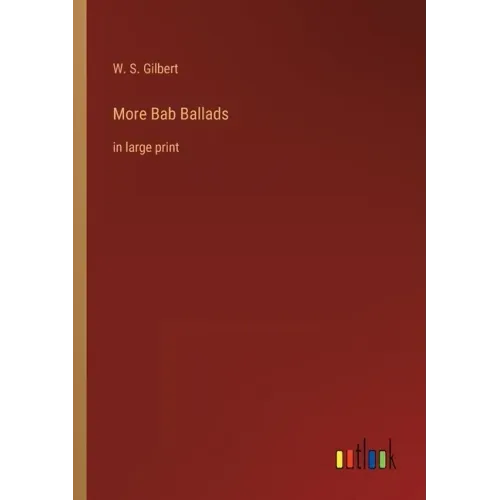 More Bab Ballads: in large print