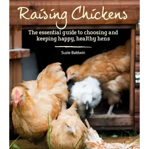 Raising Chickens: The Essential Guide to Choosing and Keeping Happy, Healthy Hens