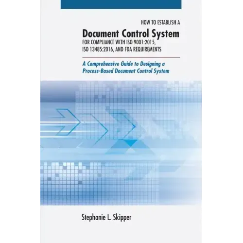 How to Establish a Document Control System for Compliance with ISO 9001: 2015, ISO 13485:2016, and FDA Requirements: A Comprehensive Guide to Designin