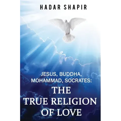 Jesus, Buddha, Mohammad, Socrates: The True Religion of Love 2nd Edition