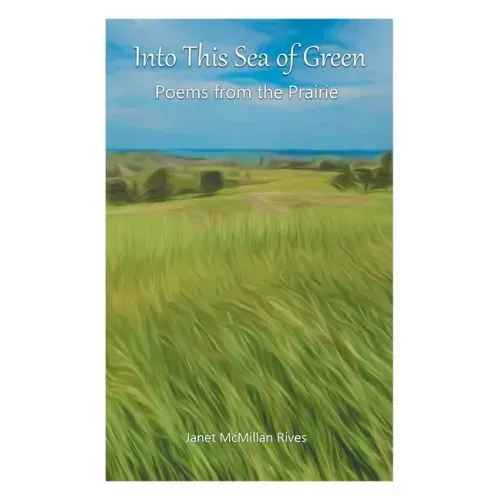 Into This Sea of Green: Poems from the Prairie