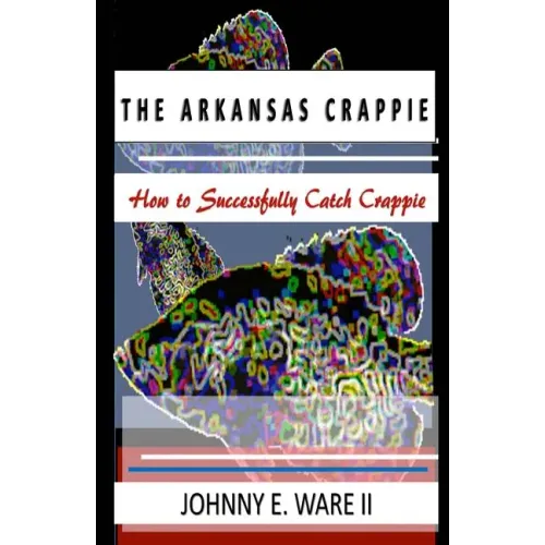 The Arkansas Crappie: How to Successfully Catch Crappie