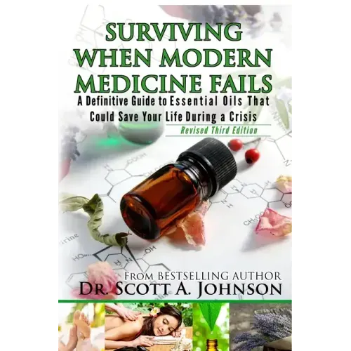 3rd Edition - Surviving When Modern Medicine Fails: A definitive Guide to Essential Oils That Could Save Your Life During a Crisis