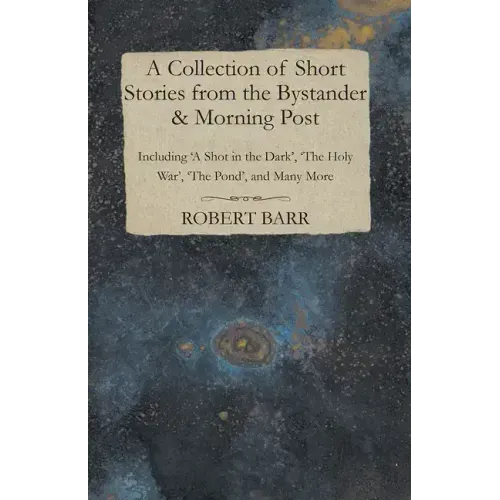 A Collection of Short Stories from the Bystander & Morning Post - Including 'A Shot in the Dark', 'The Holy War', 'The Pond', and Many More