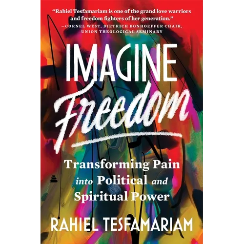 Imagine Freedom: Transforming Pain Into Political and Spiritual Power