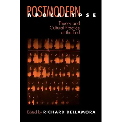 Postmodern Apocalypse: Theory and Cultural Practice at the End