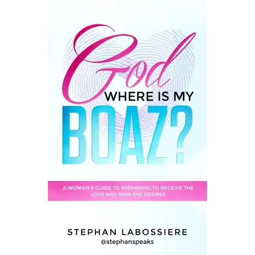 God Where Is My Boaz?: A woman's guide to understanding what's hindering her from receiving the love and man she deserves