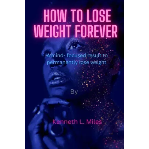 How to Lose Weight forever: A Mind-Focused Result to Permanently Lose Weight