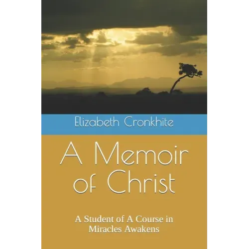 A Memoir of Christ: A student of A Course in Miracles Awakens