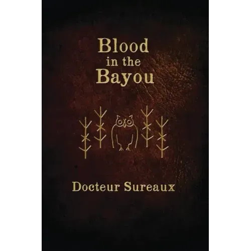Blood in the Bayou: A Record of the Operations and Blessed Techniques Of a Doctor of Conjure-Work