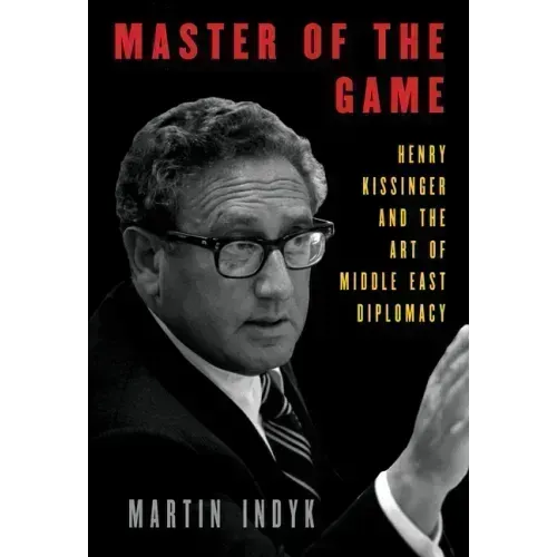 Master of the Game: Henry Kissinger and the Art of Middle East Diplomacy