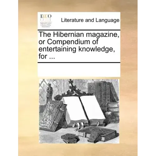 The Hibernian Magazine, or Compendium of Entertaining Knowledge, for ...