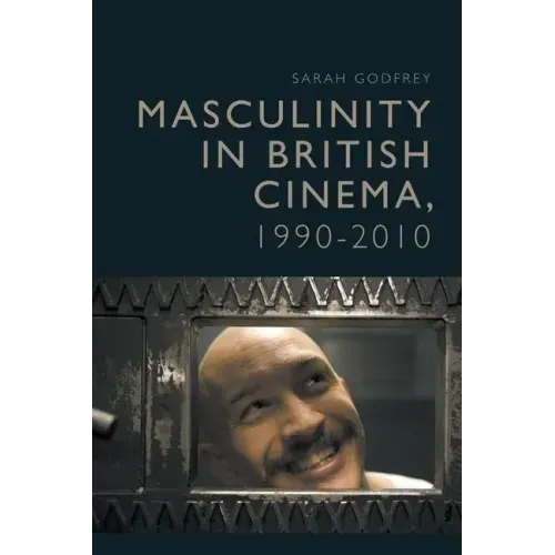 Masculinity in British Cinema, 1990-2010