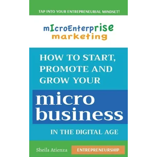 Micro Enterprise Marketing: How to Start, Promote and Grow Your Micro Business in the Digital Age