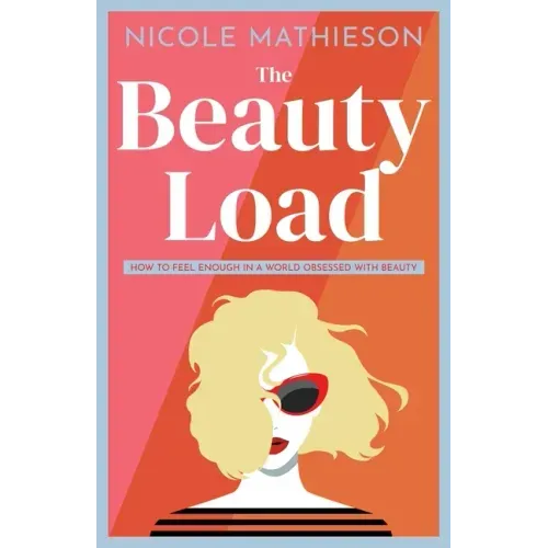 The Beauty Load: How to feel enough in a world obsessed with beauty
