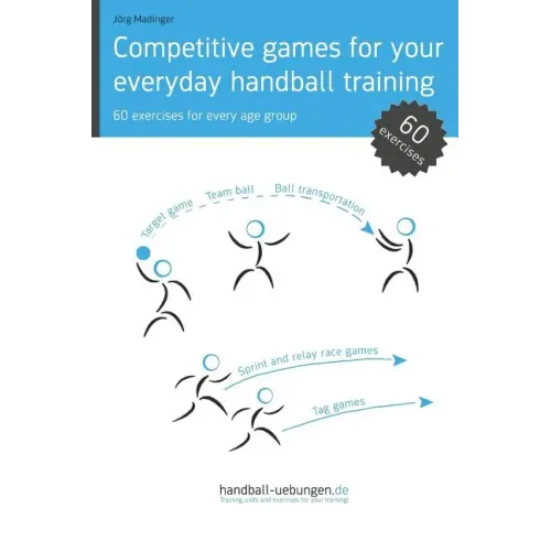 Competitive games for your everyday handball training: 60 exercises for every age group