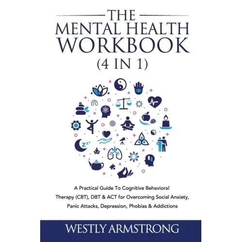 The Mental Health Workbook (4 in 1): A Practical Guide To Cognitive Behavioral Therapy (CBT), DBT & ACT for Overcoming Social Anxiety, Panic Attacks,