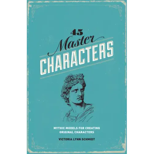 45 Master Characters: Mythic Models for Creating Original Characters